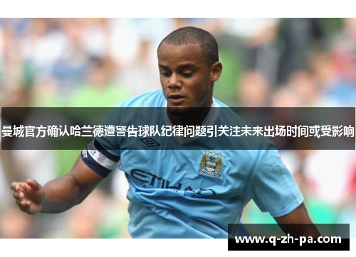 曼城官方确认哈兰德遭警告球队纪律问题引关注未来出场时间或受影响 曼城官方确认哈兰德遭警告球队纪律问题引关注未来出场时间或受影响