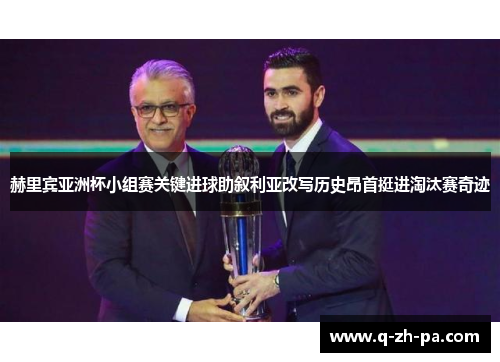 赫里宾亚洲杯小组赛关键进球助叙利亚改写历史昂首挺进淘汰赛奇迹 赫里宾亚洲杯小组赛关键进球助叙利亚改写历史昂首挺进淘汰赛奇迹