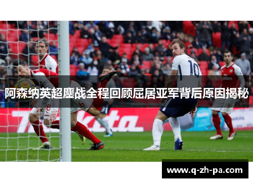 阿森纳英超鏖战全程回顾屈居亚军背后原因揭秘